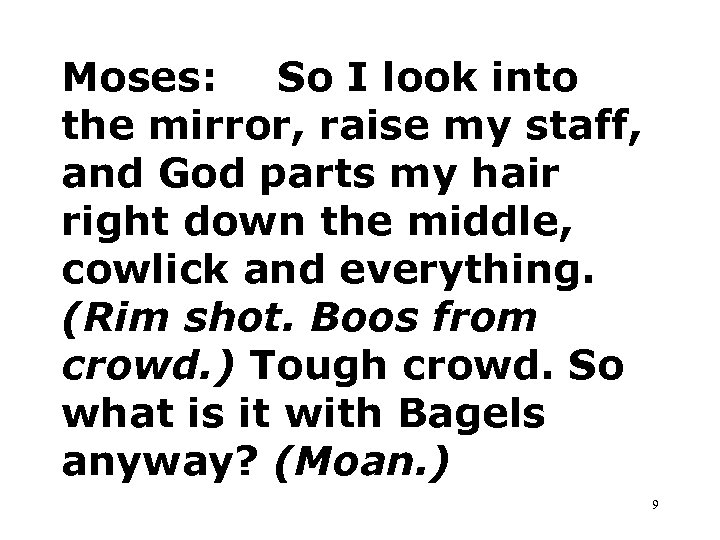 Moses: So I look into the mirror, raise my staff, and God parts my