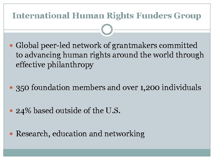 International Human Rights Funders Group Global peer-led network of grantmakers committed to advancing human