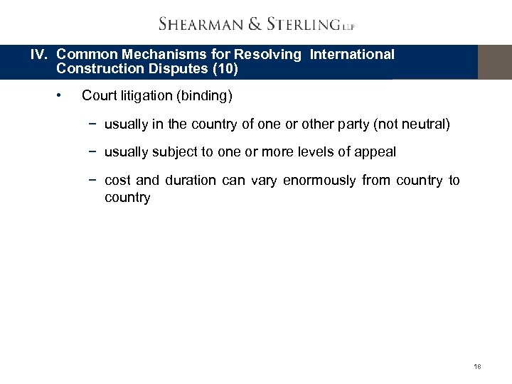 IV. Common Mechanisms for Resolving International Construction Disputes (10) • Court litigation (binding) −