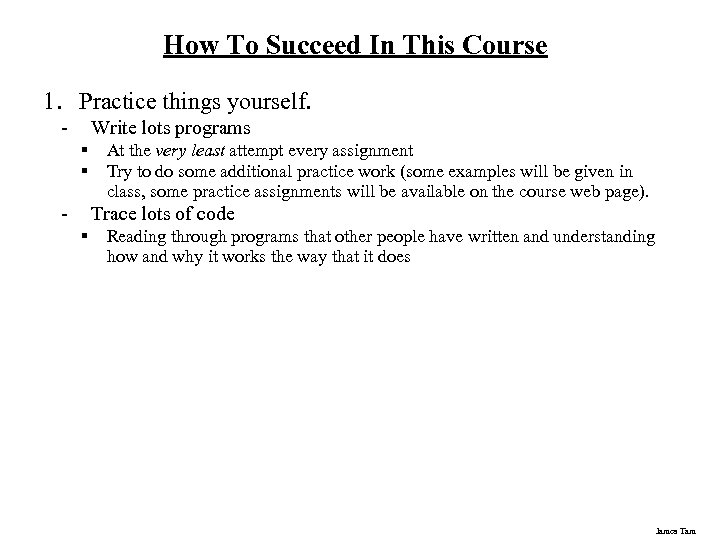 How To Succeed In This Course 1. Practice things yourself. - Write lots programs