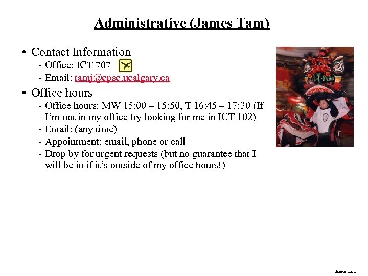 Administrative (James Tam) • Contact Information - Office: ICT 707 - Email: tamj@cpsc. ucalgary.