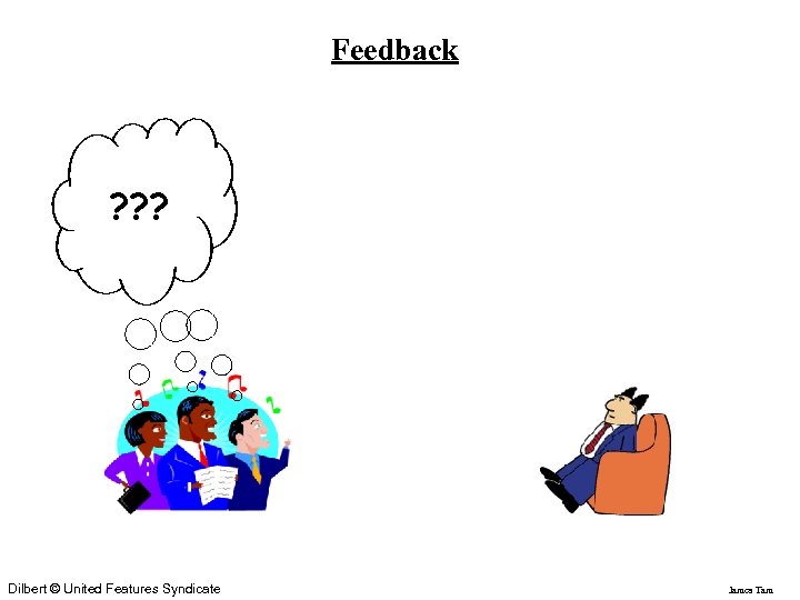 Feedback ? ? ? Dilbert © United Features Syndicate James Tam 
