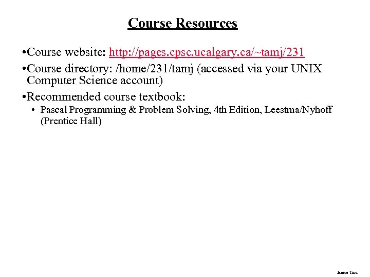 Course Resources • Course website: http: //pages. cpsc. ucalgary. ca/~tamj/231 • Course directory: /home/231/tamj