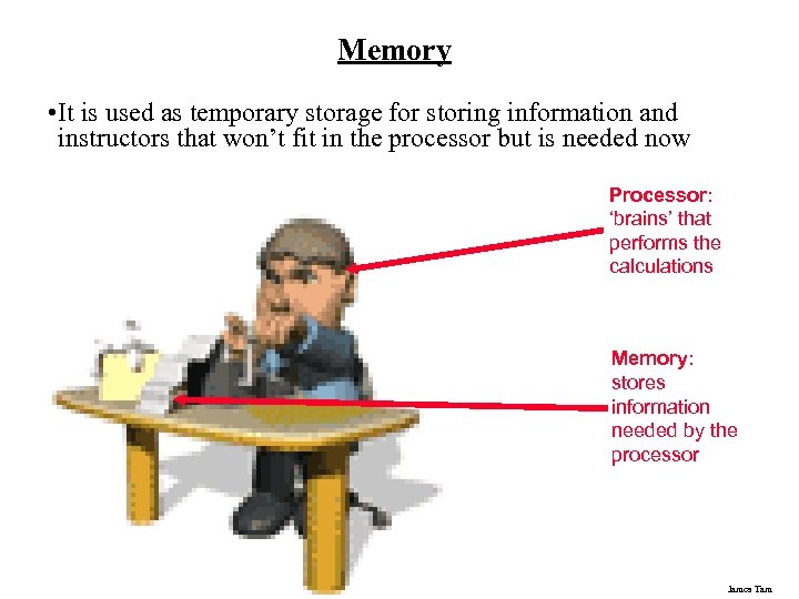 Memory • It is used as temporary storage for storing information and instructors that