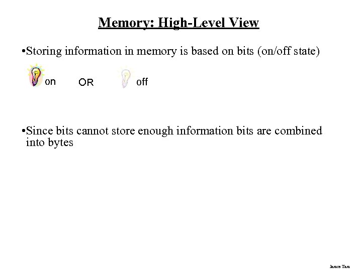 Memory: High-Level View • Storing information in memory is based on bits (on/off state)