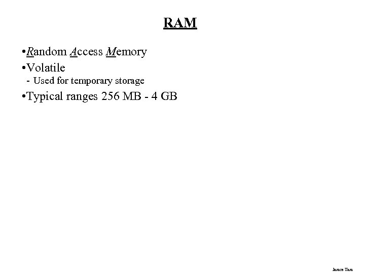 RAM • Random Access Memory • Volatile - Used for temporary storage • Typical