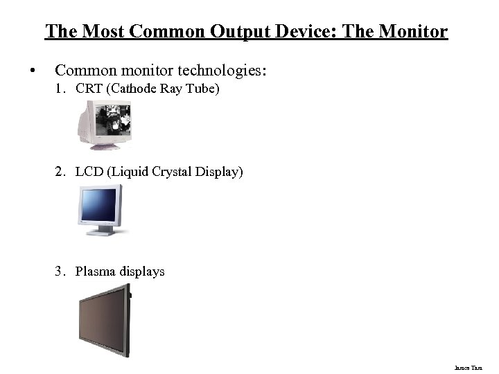 The Most Common Output Device: The Monitor • Common monitor technologies: 1. CRT (Cathode