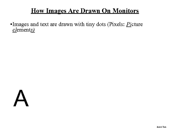 How Images Are Drawn On Monitors • Images and text are drawn with tiny