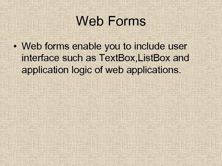 Web Forms • Web forms enable you to include user interface such as Text.