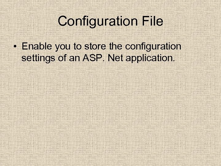 Configuration File • Enable you to store the configuration settings of an ASP. Net