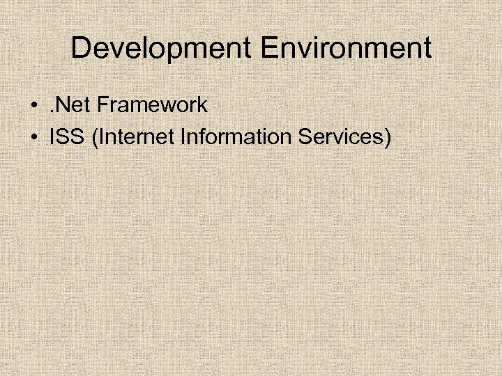 Development Environment • . Net Framework • ISS (Internet Information Services) 