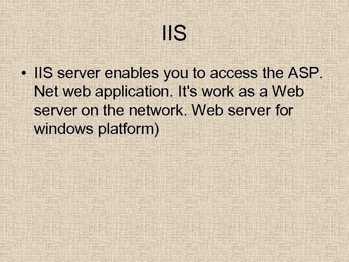 IIS • IIS server enables you to access the ASP. Net web application. It's