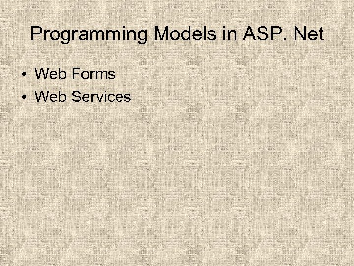 Programming Models in ASP. Net • Web Forms • Web Services 