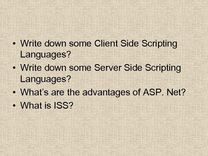  • Write down some Client Side Scripting Languages? • Write down some Server