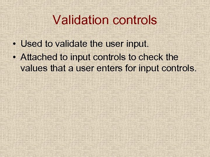 Validation controls • Used to validate the user input. • Attached to input controls