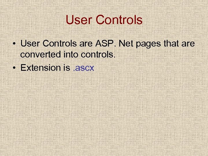 User Controls • User Controls are ASP. Net pages that are converted into controls.