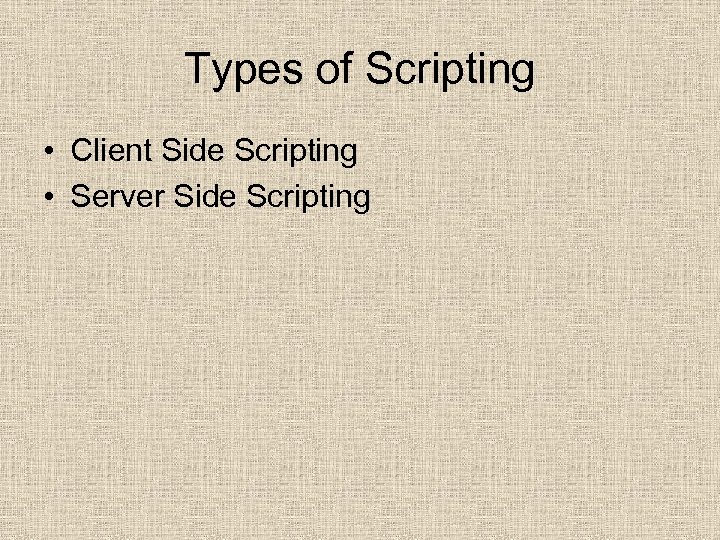 Types of Scripting • Client Side Scripting • Server Side Scripting 