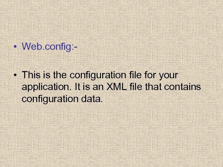  • Web. config: • This is the configuration file for your application. It