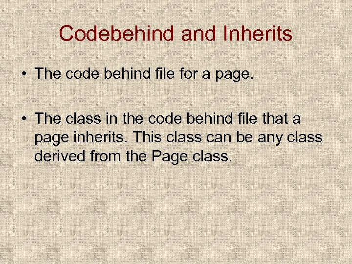 Codebehind and Inherits • The code behind file for a page. • The class