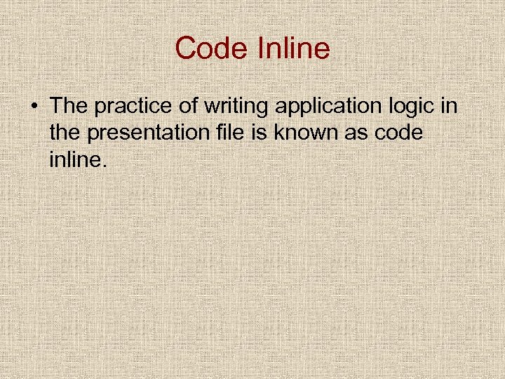 Code Inline • The practice of writing application logic in the presentation file is