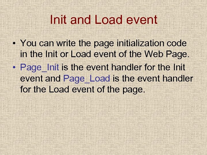 Init and Load event • You can write the page initialization code in the