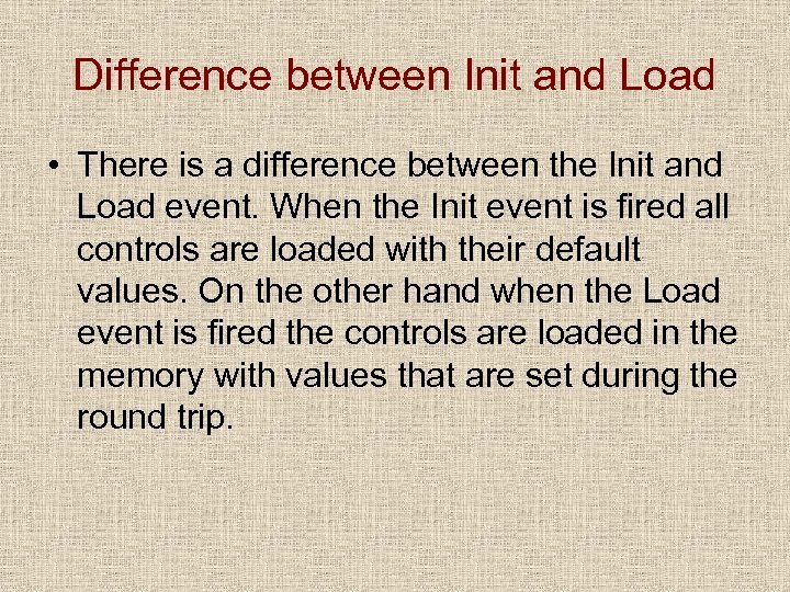 Difference between Init and Load • There is a difference between the Init and