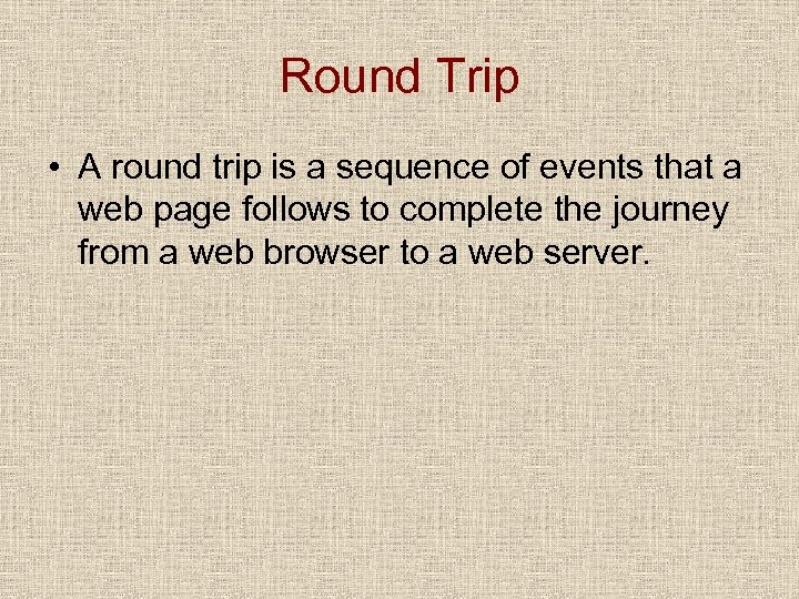 Round Trip • A round trip is a sequence of events that a web