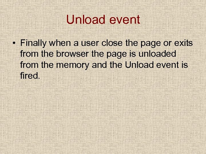 Unload event • Finally when a user close the page or exits from the