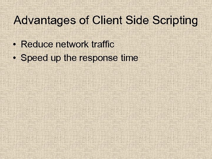 Advantages of Client Side Scripting • Reduce network traffic • Speed up the response