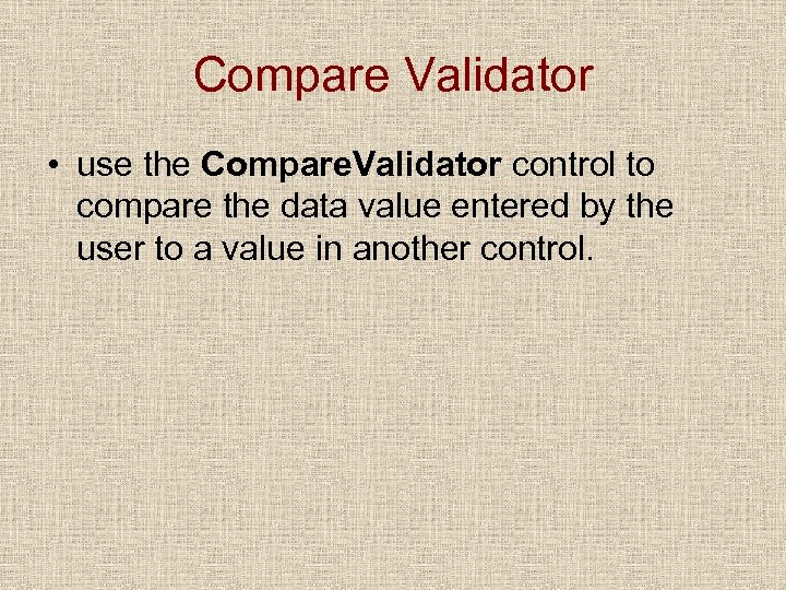 Compare Validator • use the Compare. Validator control to compare the data value entered