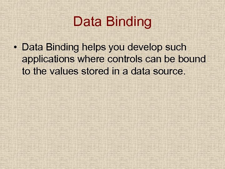 Data Binding • Data Binding helps you develop such applications where controls can be