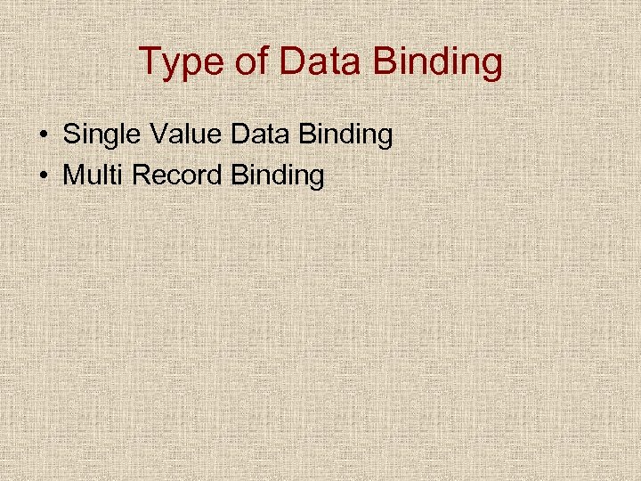 Type of Data Binding • Single Value Data Binding • Multi Record Binding 