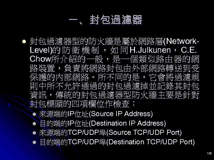 一、封包過濾器 l 封包過濾器型的防火牆是屬於網路層(Network. Level)的 防 衛 機 制 ， 如 同 H. Julkunen， C.