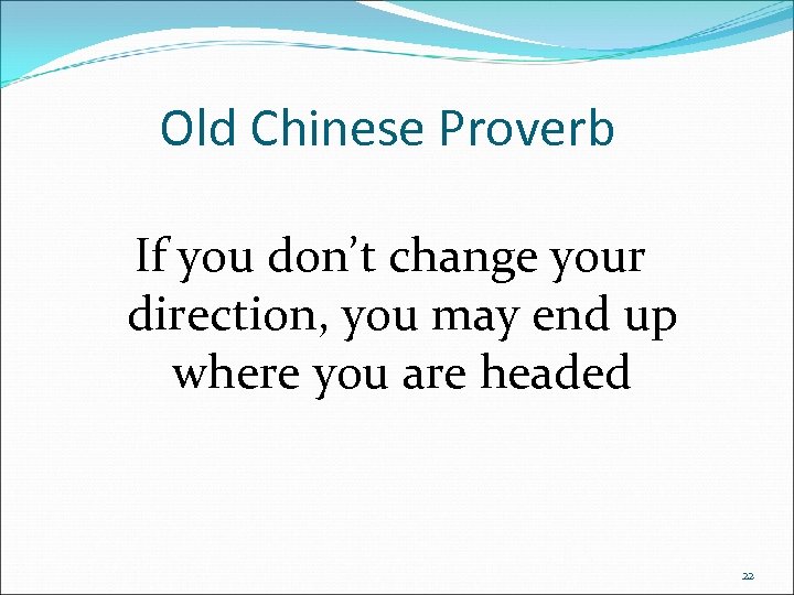 Old Chinese Proverb If you don’t change your direction, you may end up where