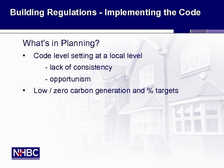 Building Regulations - Implementing the Code What’s in Planning? • Code level setting at