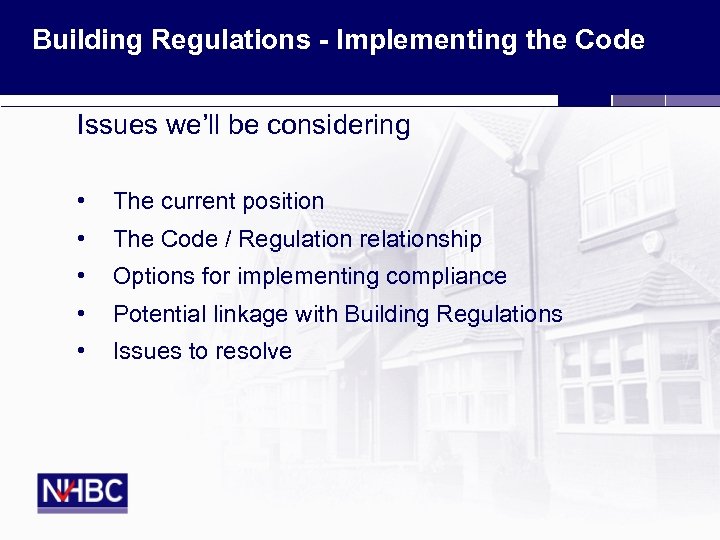 Building Regulations - Implementing the Code Issues we’ll be considering • The current position