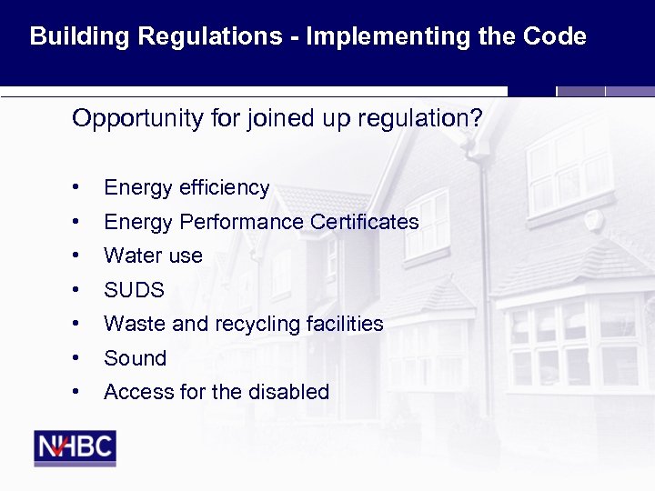 Building Regulations - Implementing the Code Opportunity for joined up regulation? • Energy efficiency