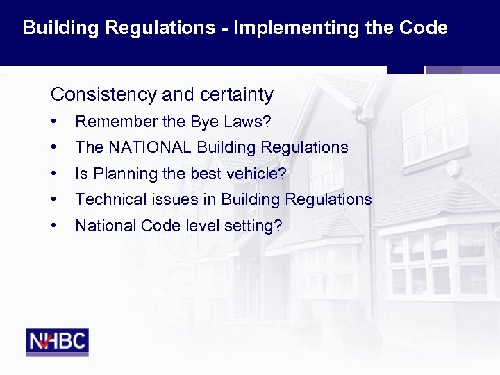 Building Regulations - Implementing the Code Consistency and certainty • Remember the Bye Laws?