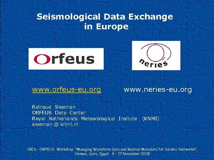 Seismological Data Exchange in Europe www. orfeus-eu. org www. neries-eu. org Reinoud Sleeman ORFEUS