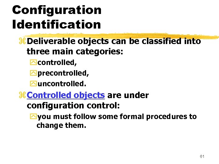 Configuration Identification z Deliverable objects can be classified into three main categories: ycontrolled, yprecontrolled,