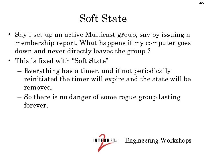 45 Soft State • Say I set up an active Multicast group, say by