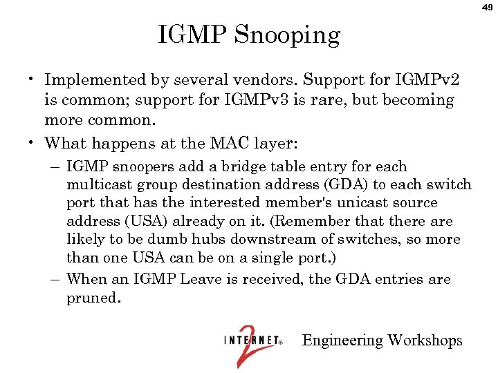 49 IGMP Snooping • Implemented by several vendors. Support for IGMPv 2 is common;