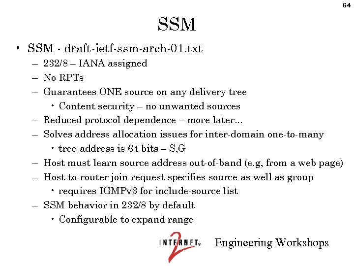 64 SSM • SSM - draft-ietf-ssm-arch-01. txt – 232/8 – IANA assigned – No