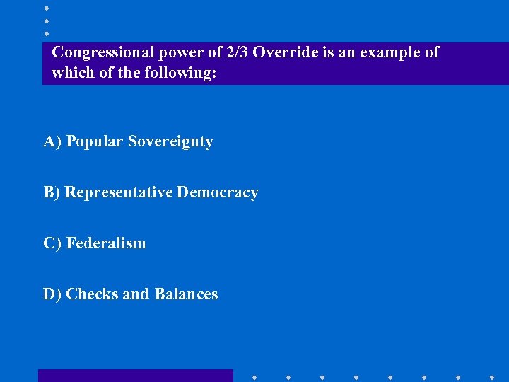 Congressional power of 2/3 Override is an example of which of the following: A)
