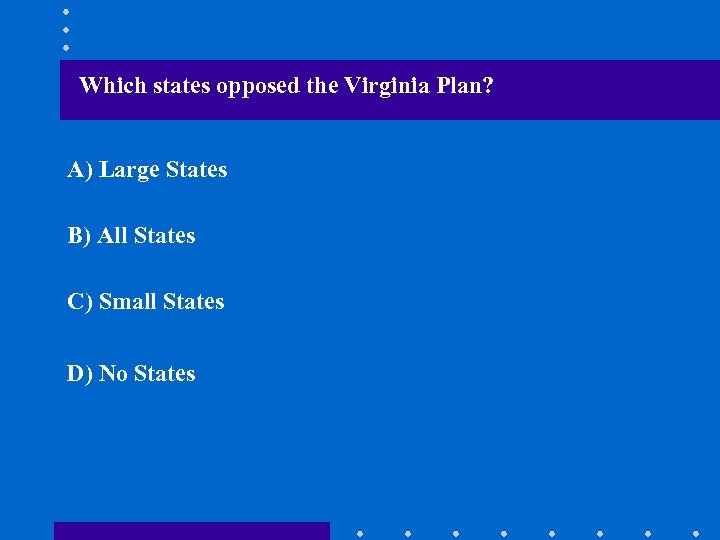 Which states opposed the Virginia Plan? A) Large States B) All States C) Small