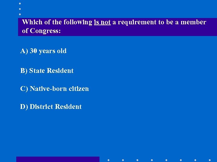 Which of the following is not a requirement to be a member of Congress: