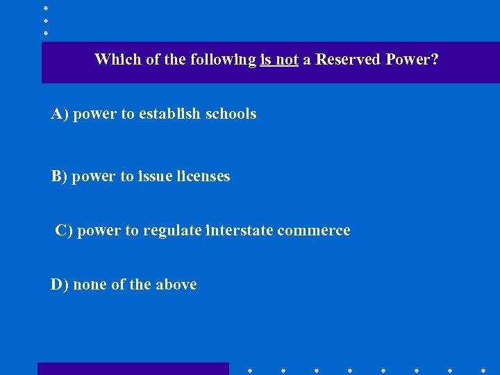 Which of the following is not a Reserved Power? A) power to establish schools