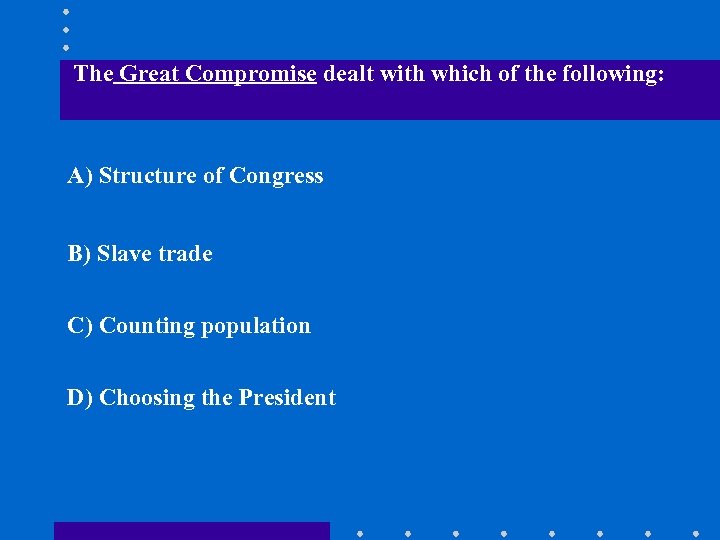 The Great Compromise dealt with which of the following: A) Structure of Congress B)