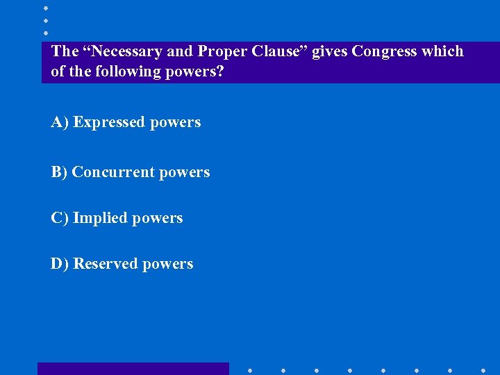 The “Necessary and Proper Clause” gives Congress which of the following powers? A) Expressed