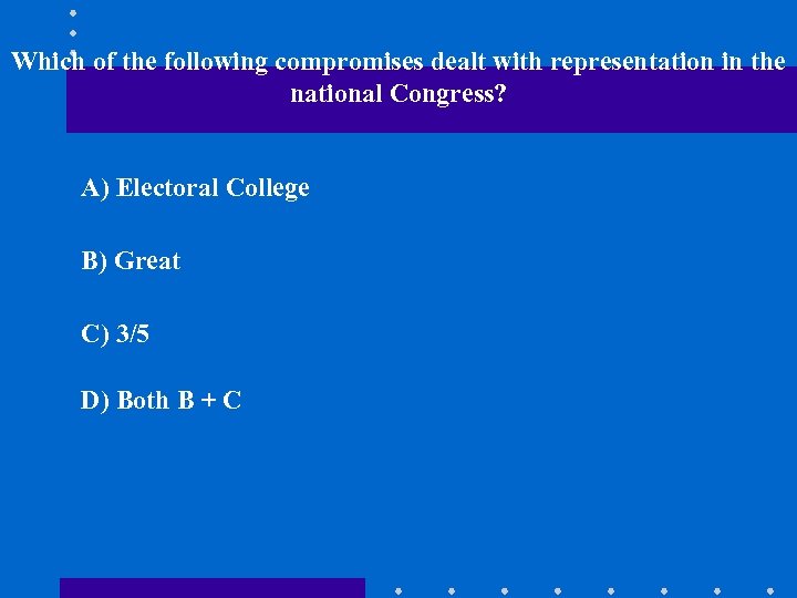 Which of the following compromises dealt with representation in the national Congress? A) Electoral